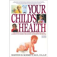 Your Child's Health : The Parents' Guide to Symptoms, Emergencies, Common Illnesses, Behavior and School Problems