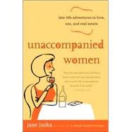 Unaccompanied Women Late-Life Adventures in Love, Sex, and Real Estate