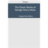 The Classic Works of George Henry Weiss