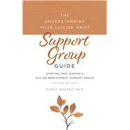 The Understanding Your Suicide Grief Support Group Guide Starting and Leading a Suicide Bereavement Support Group