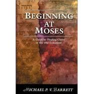 Beginning at Moses : A Guide to Finding Christ in the Old Testament