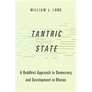 Tantric State A Buddhist Approach to Democracy and Development in Bhutan