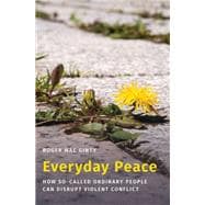 Everyday Peace How So-called Ordinary People Can Disrupt Violent Conflict