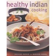 Healthy Indian Cooking Enjoy The Authentic Taste, Texture And Flavour Of Classic Indian Dishes, Without The Fat