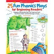 25 Fun Phonics Plays for Beginning Readers Engaging, Reproducible Plays That Target and Teach Key Phonics Skills—and Get Kids Eager to Read!