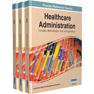 Healthcare Administration: Concepts, Methodologies, Tools, and Applications