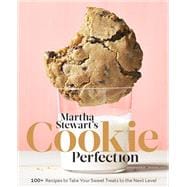 Martha Stewart's Cookie Perfection 100+ Recipes to Take Your Sweet Treats to the Next Level: A Baking Book