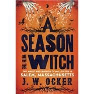 A Season with the Witch The Magic and Mayhem of Halloween in Salem, Massachusetts