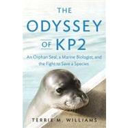 The Odyssey of KP2 An Orphan Seal, a Marine Biologist, and the Fight to Save a Species