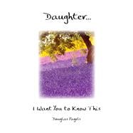 Daughter. . . I Want You to Know This