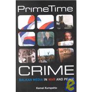 Prime Time Crime : Balkan Media in War and Peace