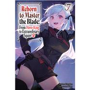 Reborn to Master the Blade: From Hero-King to Extraordinary Squire?, Vol. 7 (light novel)