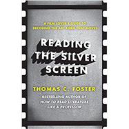 Reading the Silver Screen: A Film Lover's Guide to Decoding the Art Form That Moves