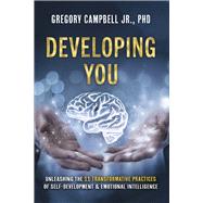 Developing You Unleashing the 11 Transformative Practices of Self-Development & Emotional Intelligence