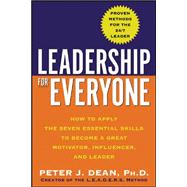 Leadership for Everyone How to Apply The Seven Essential Skills to Become a Great Motivator, Influencer, and Leader