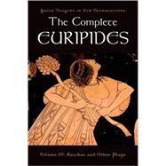 The Complete Euripides Volume IV: Bacchae and Other Plays