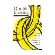 Double Blessing : Clergy Marriage since the Ordination of Women As Priests