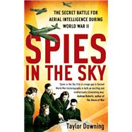 Spies In The Sky The Secret Battle for Aerial Intelligence during World War II