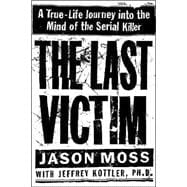 The Last Victim A True-Life Journey into the Mind of the Serial Killer