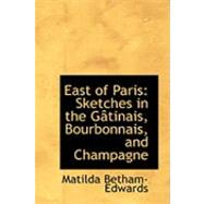 East of Paris : Sketches in the GActinais, Bourbonnais, and Champagne