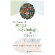 The Essence of Jung's Psychology and Tibetan Buddhism Western and Eastern Paths to the Heart