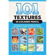 101 Textures in Colored Pencil Practical step-by-step drawing techniques for rendering a variety of surfaces & textures