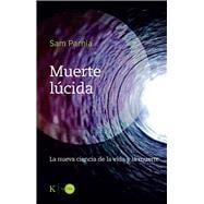Muerte lúcida / Lucid Death La nueva ciencia de la vida y la muerte / The New Science of Life and Death