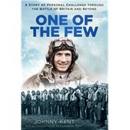 One of the Few A Story of Personal Challenge through the Battle of Britain and Beyond