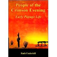 People of the Crimson Evening : Early Papago Life