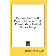 Commodore Hull : Papers of Isaac Hull, Commodore United States Navy