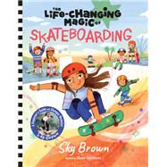 The Life-Changing Magic of Skateboarding A Beginner's Guide with Olympic Medalist Sky Brown,9781419773402