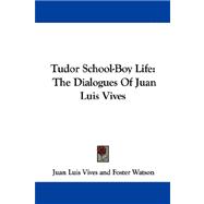 Tudor School-Boy Life : The Dialogues of Juan Luis Vives