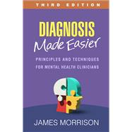 Diagnosis Made Easier Principles and Techniques for Mental Health Clinicians