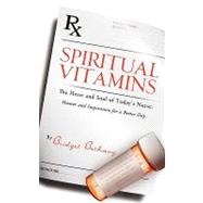 Spiritual Vitamins : The Heart and Soul of Today's Nurse: Humor and Inspiration for A Better Day