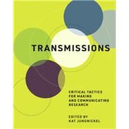 Transmissions Critical Tactics for Making and Communicating Research