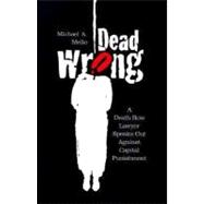 Dead Wrong : A Death Row Lawyer Speaks Out Against Capital Punishment