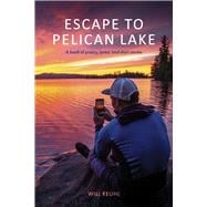 Escape to Pelican Lake a book of poetry, lyrics, and short stories