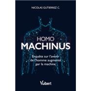 Homo machinus : Enquête sur l'avenir de l'homme augmenté par la machine