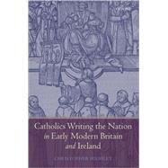 Catholics Writing the Nation in Early Modern Britain and Ireland