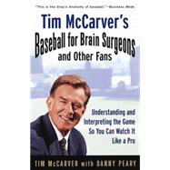 Tim McCarver's Baseball for Brain Surgeons and Other Fans Understanding and Interpreting the Game So You Can Watch It Like a Pro