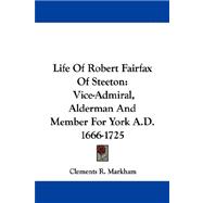 Life of Robert Fairfax of Steeton : Vice-Admiral, Alderman and Member for York A. D. 1666-1725