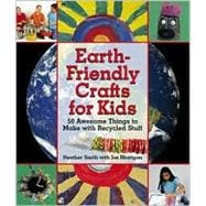 Earth-Friendly Crafts for Kids 50 Awesome Things to Make with Recycled Stuff