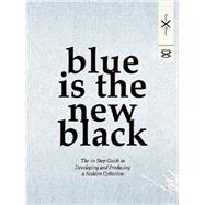 Blue is the New Black The 10 Step Guide to Developing and Producing a Fashion Collection