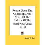 Report Upon The Conditions And Needs Of The Indians Of The Northwest Coast