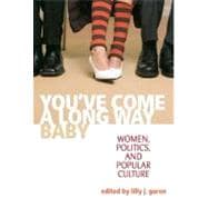 You've Come a Long Way, Baby : Women, Politics, and Popular Culture