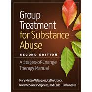 Group Treatment for Substance Abuse, Second Edition A Stages-of-Change Therapy Manual