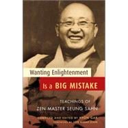 Wanting Enlightenment Is a Big Mistake Teachings of Zen Master Seung Sahn