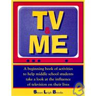 TV and Me : A Beginning Book of Activities to Help Middle School Students Take a Look at the Influence of Television on Their Lives