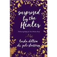 Surprised by the Healer Embracing Hope for Your Broken Story