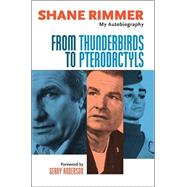 From Thunderbirds to Pterodactyls: The Autobiography of Shane Rimmer